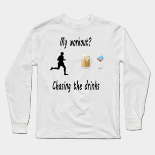 My workout? Chasing the drinks Long Sleeve T-Shirt